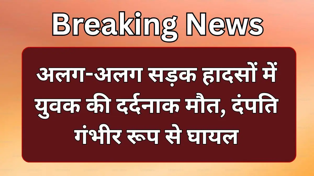 Katihar News: अलग-अलग सड़क हादसों में युवक की दर्दनाक मौत, दंपति गंभीर रूप से घायल